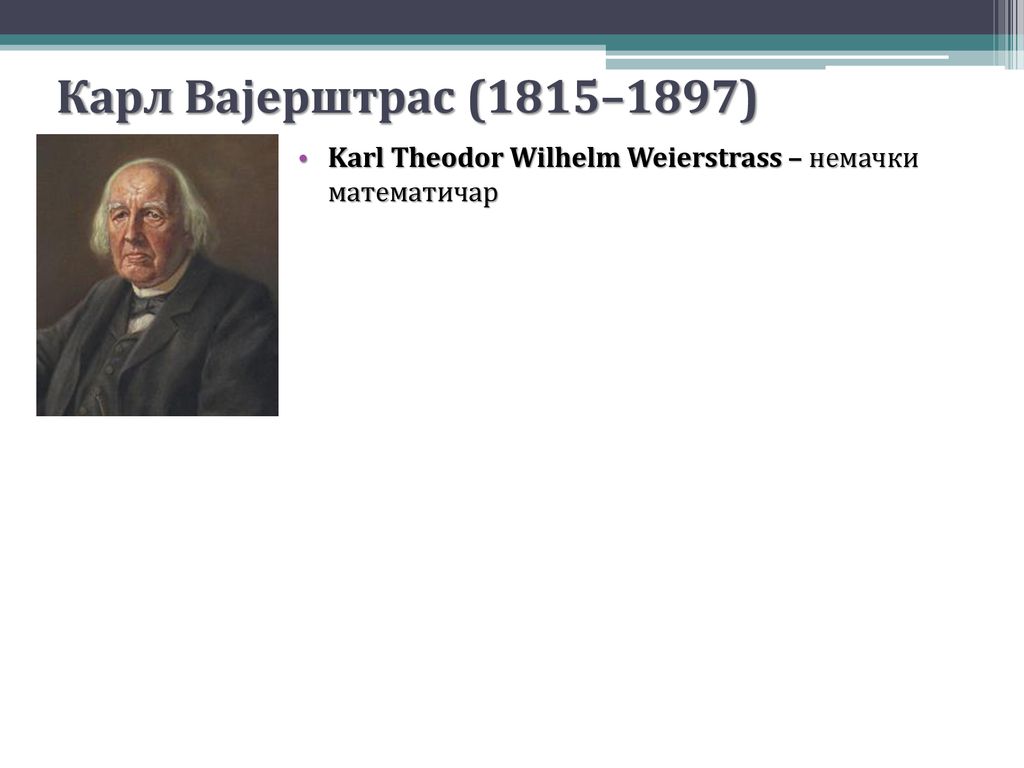 Карл Вајерштрас (1815–1897) Karl Theodor Wilhelm Weierstrass – немачки математичар