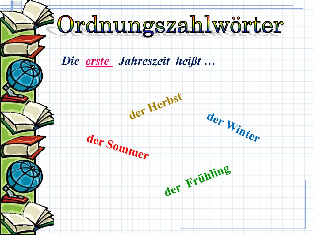 Ordnungszahlwörter Die erste Jahreszeit heißt … der Herbst der Winter
