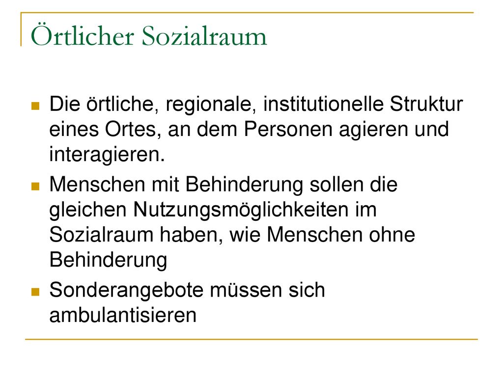 Örtlicher Sozialraum Die örtliche, regionale, institutionelle Struktur eines Ortes, an dem Personen agieren und interagieren.