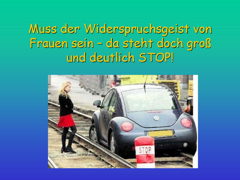 Muss der Widerspruchsgeist von Frauen sein – da steht doch groß und deutlich STOP!