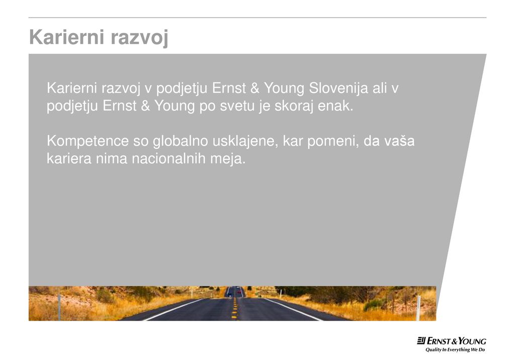 Karierni razvoj Karierni razvoj v podjetju Ernst & Young Slovenija ali v podjetju Ernst & Young po svetu je skoraj enak.