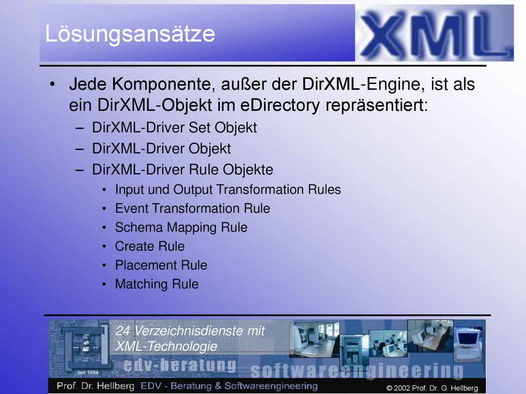 Lösungsansätze Jede Komponente, außer der DirXML-Engine, ist als ein DirXML-Objekt im eDirectory repräsentiert: