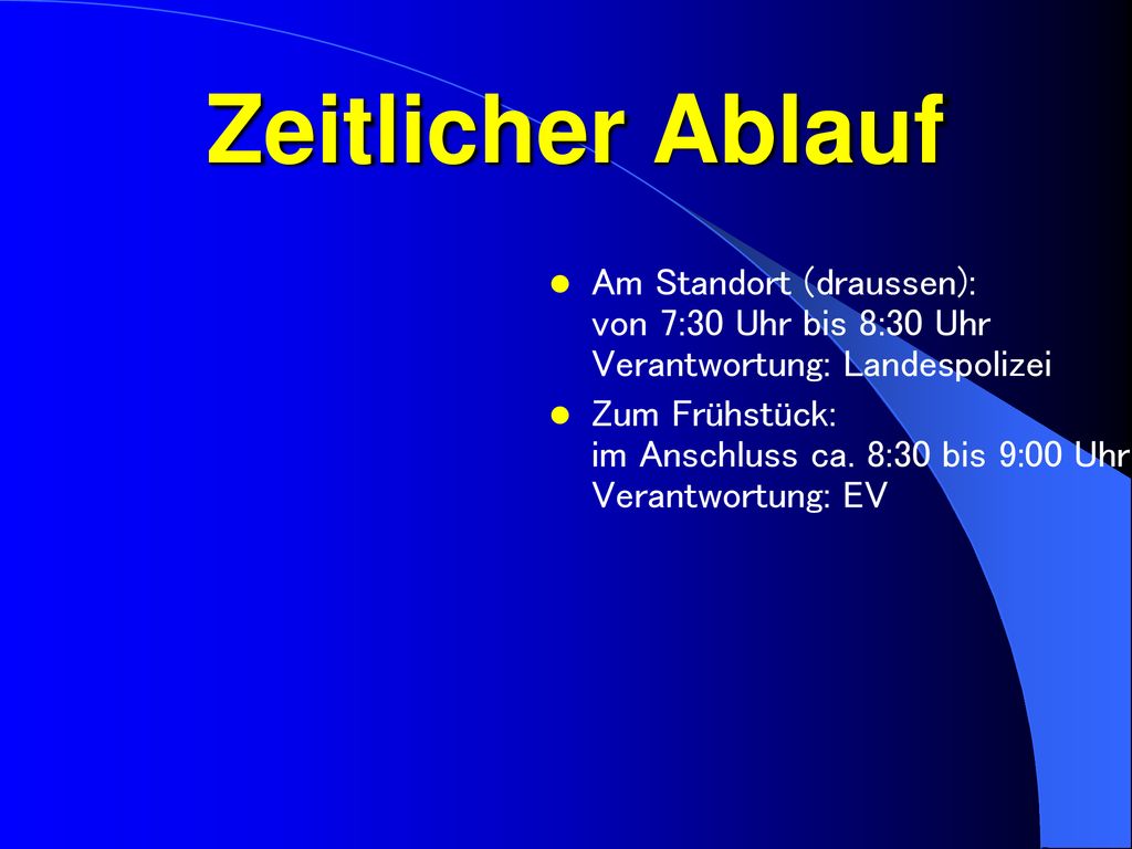 Zeitlicher Ablauf Am Standort (draussen): von 7:30 Uhr bis 8:30 Uhr Verantwortung: Landespolizei.