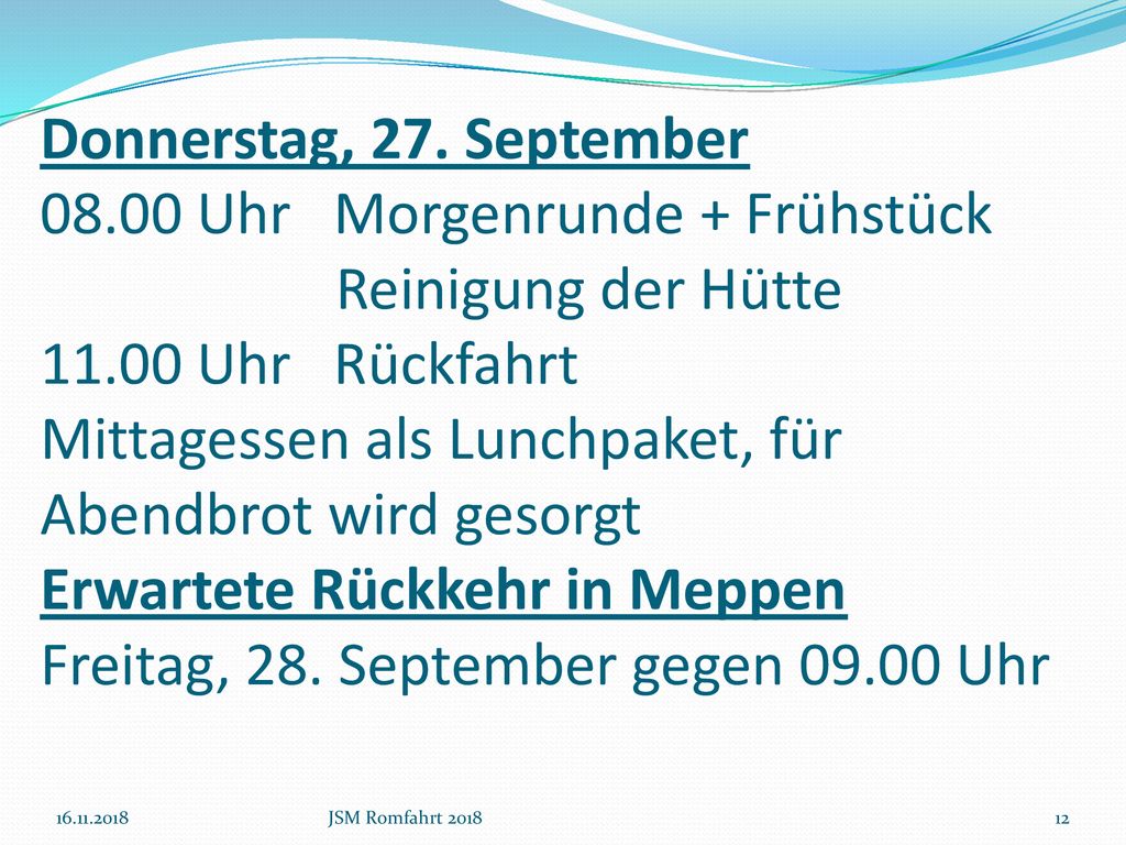 Donnerstag, 27. September Uhr Morgenrunde + Frühstück Reinigung der Hütte Uhr Rückfahrt Mittagessen als Lunchpaket, für Abendbrot wird gesorgt Erwartete Rückkehr in Meppen Freitag, 28. September gegen Uhr