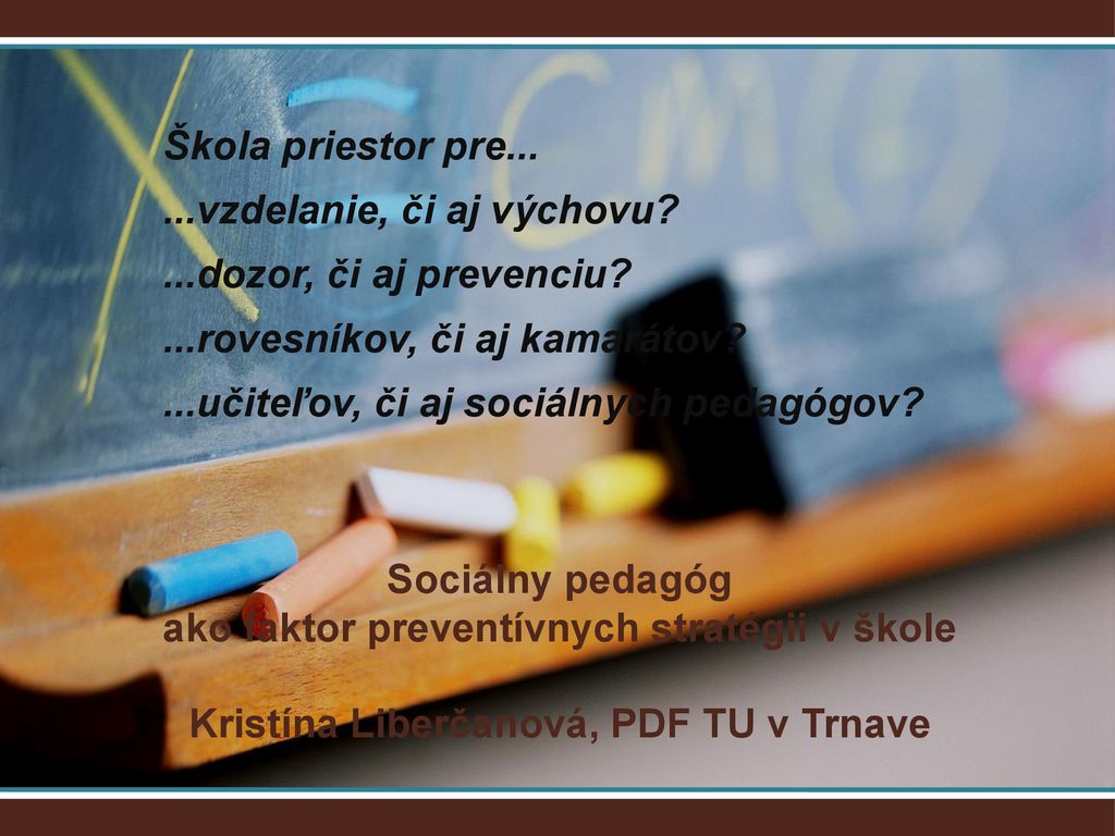 Škola priestor pre vzdelanie, či aj výchovu ...dozor, či aj prevenciu ...rovesníkov, či aj kamarátov