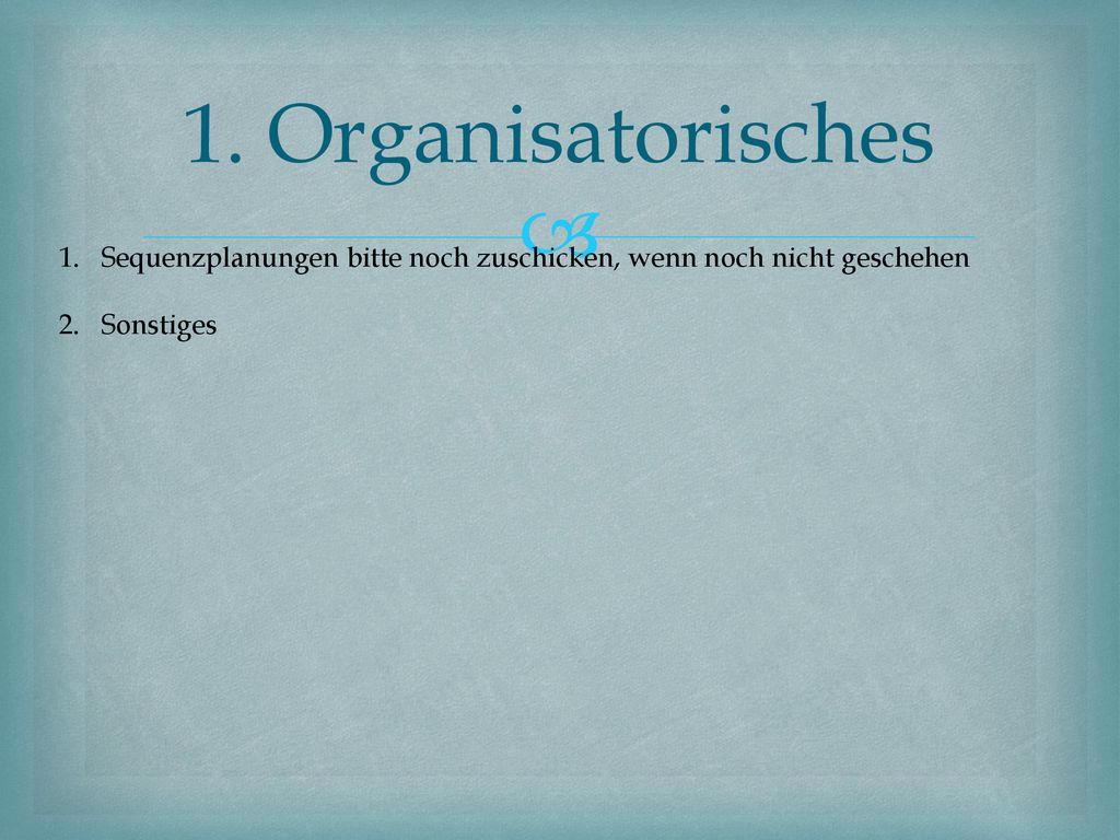 1. Organisatorisches Sequenzplanungen bitte noch zuschicken, wenn noch nicht geschehen Sonstiges