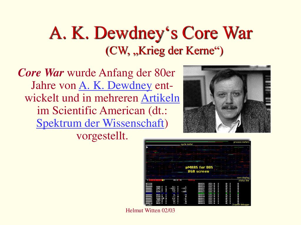 A. K. Dewdney‘s Core War (CW, „Krieg der Kerne )