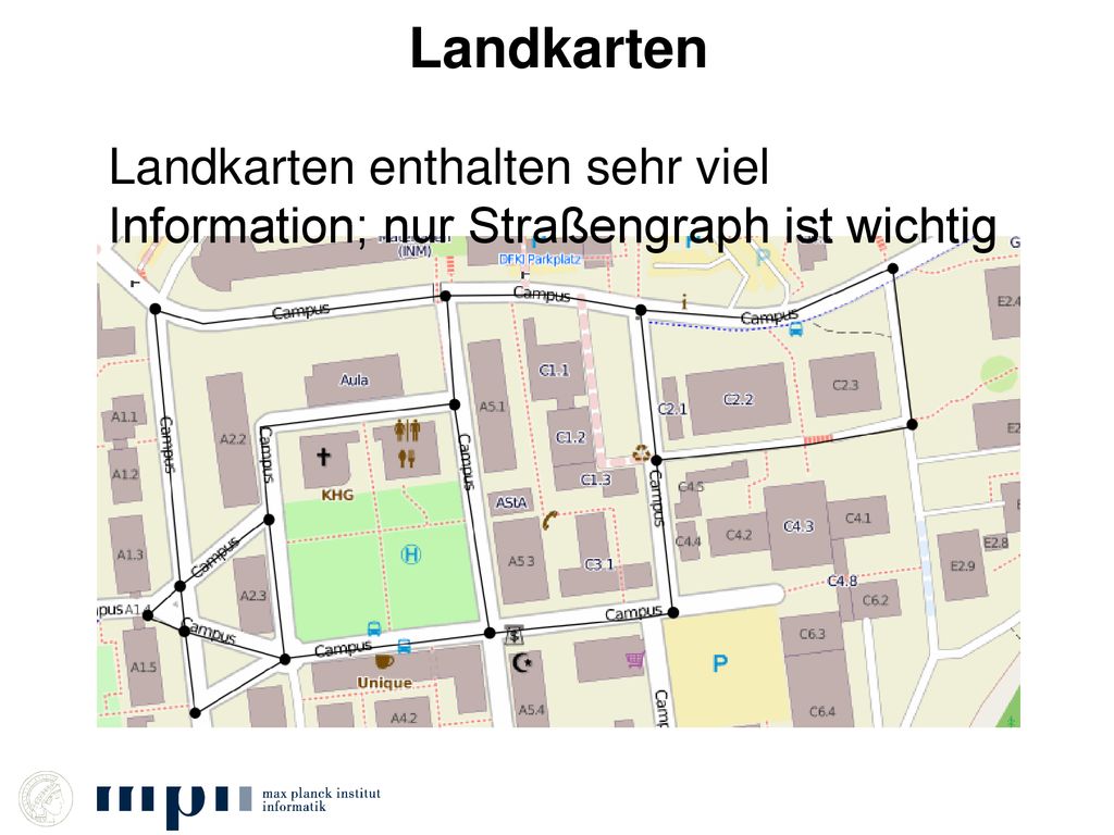 Landkarten Landkarten enthalten sehr viel Information; nur Straßengraph ist wichtig