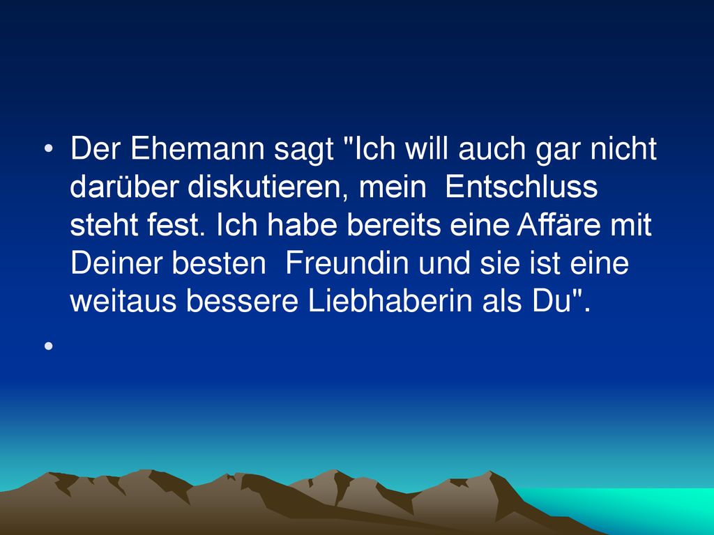 Der Ehemann sagt Ich will auch gar nicht darüber diskutieren, mein Entschluss steht fest.