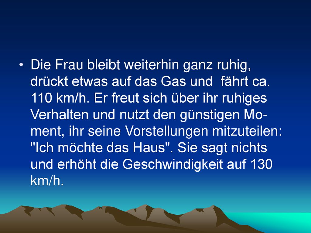 Die Frau bleibt weiterhin ganz ruhig, drückt etwas auf das Gas und fährt ca.