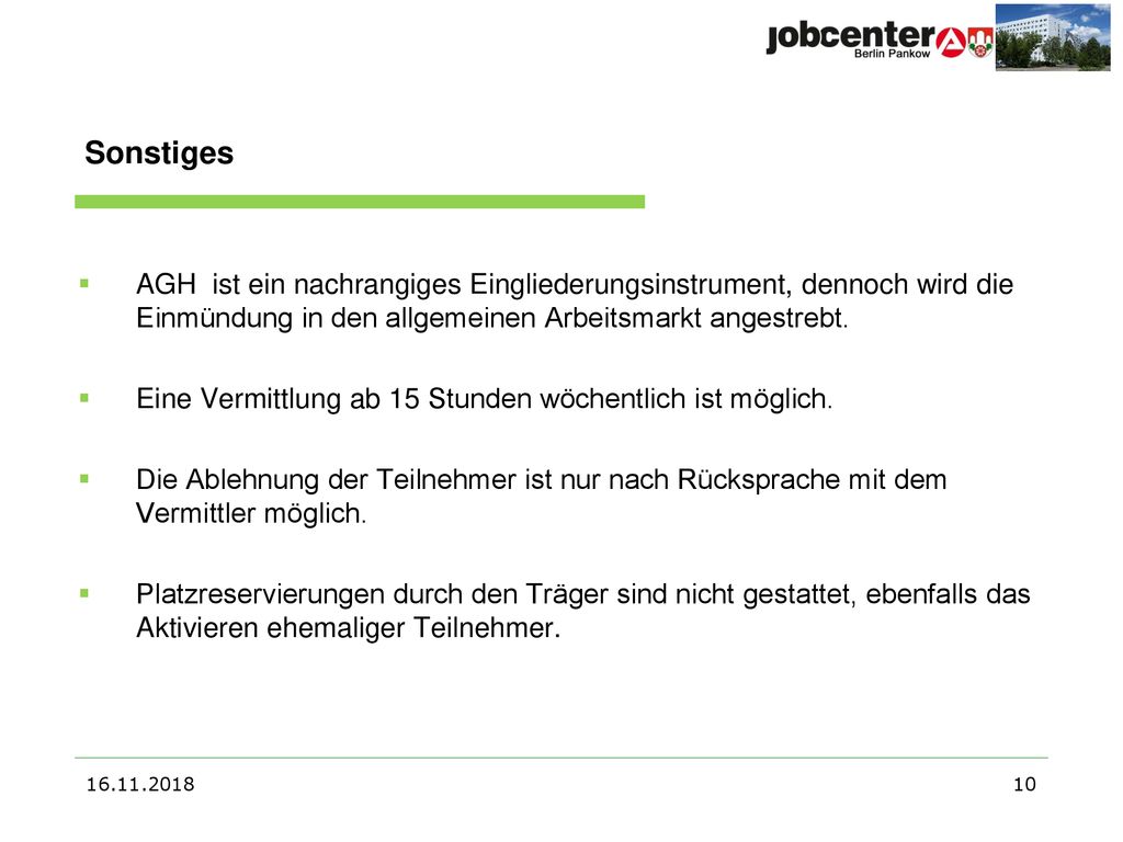 Sonstiges AGH ist ein nachrangiges Eingliederungsinstrument, dennoch wird die Einmündung in den allgemeinen Arbeitsmarkt angestrebt.