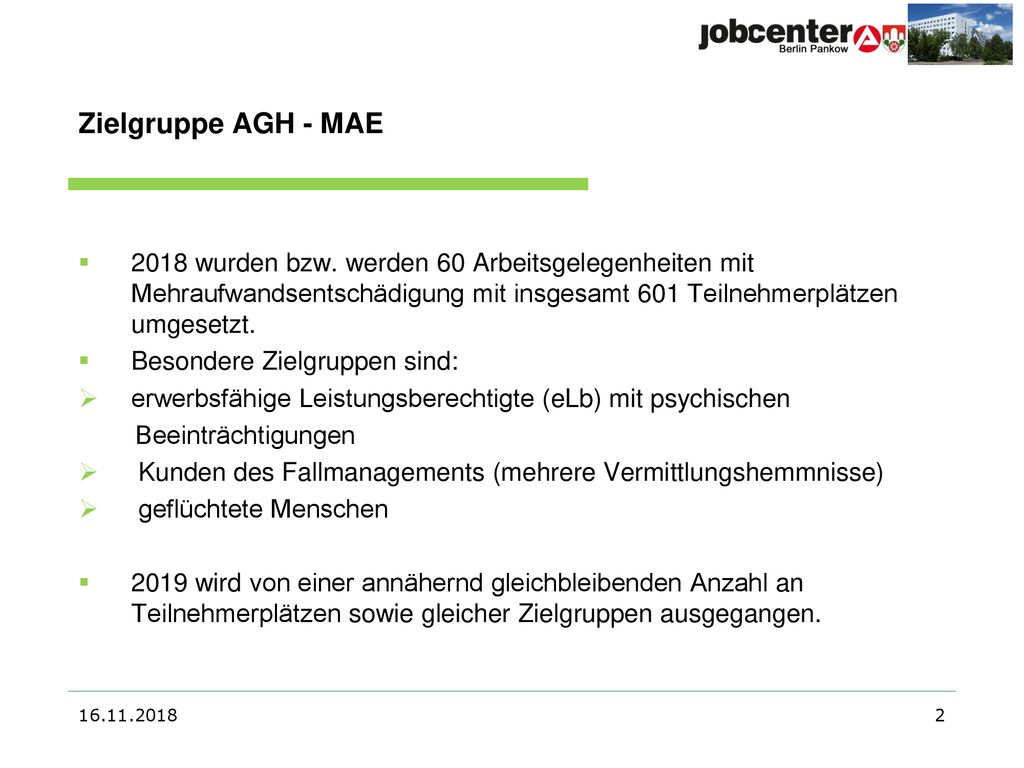 Zielgruppe AGH - MAE 2018 wurden bzw. werden 60 Arbeitsgelegenheiten mit Mehraufwandsentschädigung mit insgesamt 601 Teilnehmerplätzen umgesetzt.