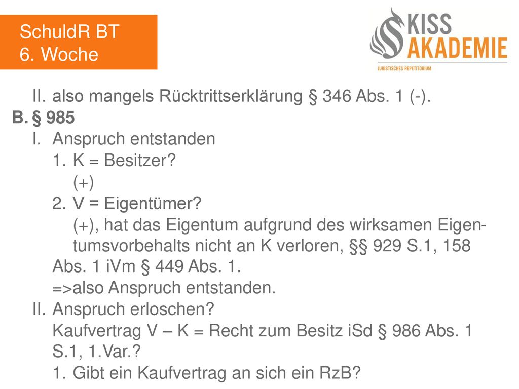 SchuldR BT 6. Woche. II. also mangels Rücktrittserklärung § 346 Abs. 1 (-). B. § 985. I. Anspruch entstanden.
