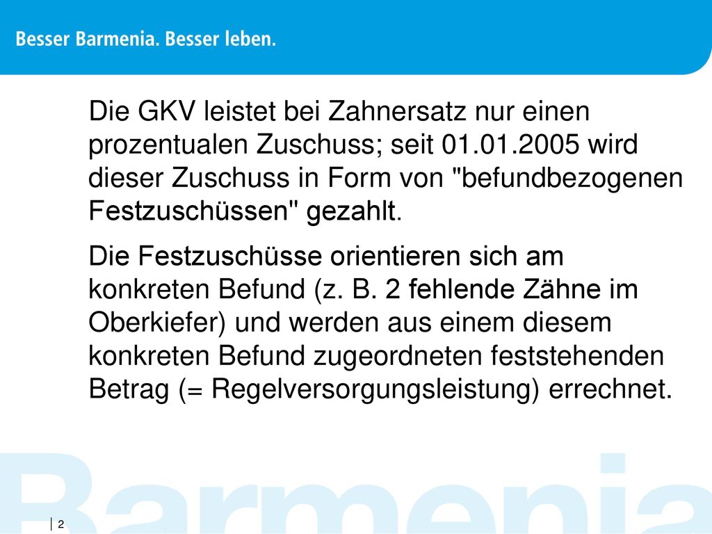 Die GKV leistet bei Zahnersatz nur einen prozentualen Zuschuss; seit wird dieser Zuschuss in Form von befundbezogenen Festzuschüssen gezahlt.