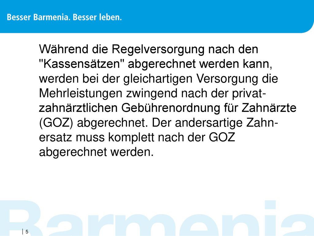 Während die Regelversorgung nach den Kassensätzen abgerechnet werden kann, werden bei der gleichartigen Versorgung die Mehrleistungen zwingend nach der privat-zahnärztlichen Gebührenordnung für Zahnärzte (GOZ) abgerechnet.