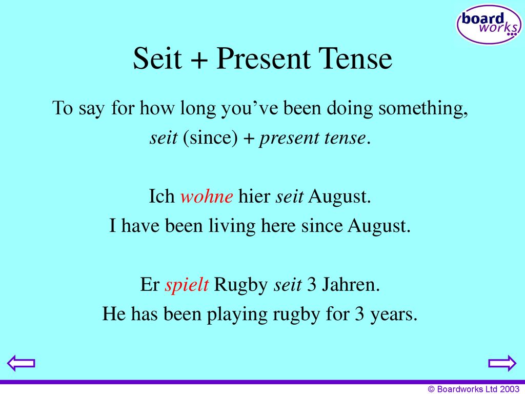 Seit + Present Tense To say for how long you’ve been doing something,