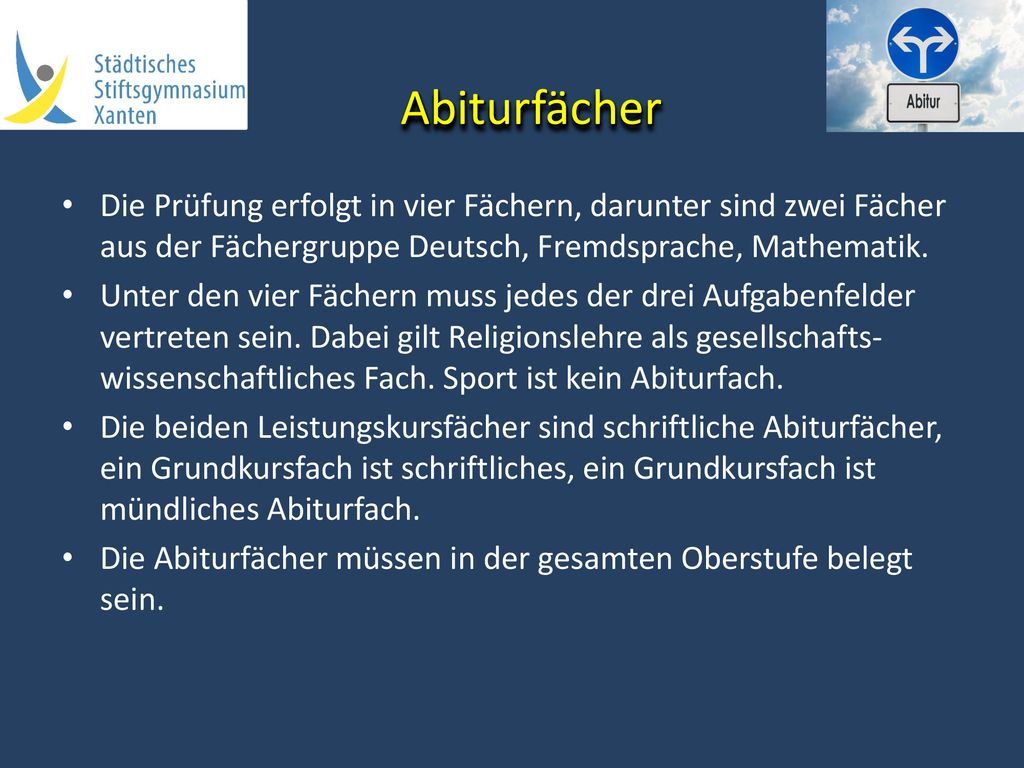 Abiturfächer Die Prüfung erfolgt in vier Fächern, darunter sind zwei Fächer aus der Fächergruppe Deutsch, Fremdsprache, Mathematik.
