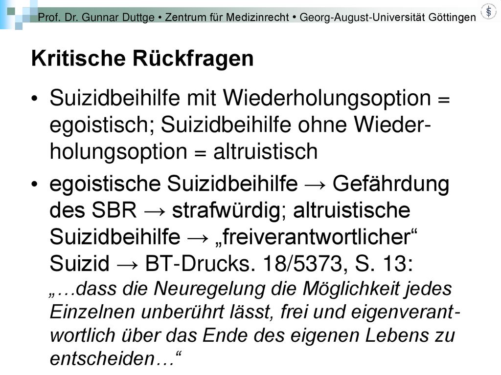Kritische Rückfragen Suizidbeihilfe mit Wiederholungsoption = egoistisch; Suizidbeihilfe ohne Wieder- holungsoption = altruistisch.