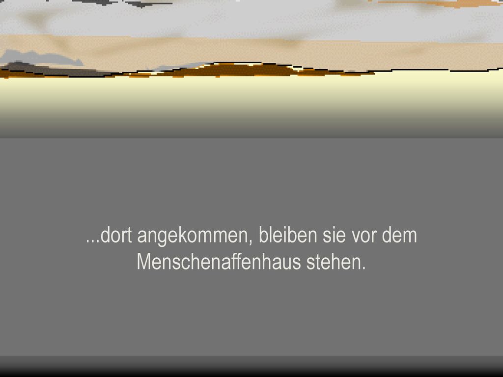 ...dort angekommen, bleiben sie vor dem Menschenaffenhaus stehen.