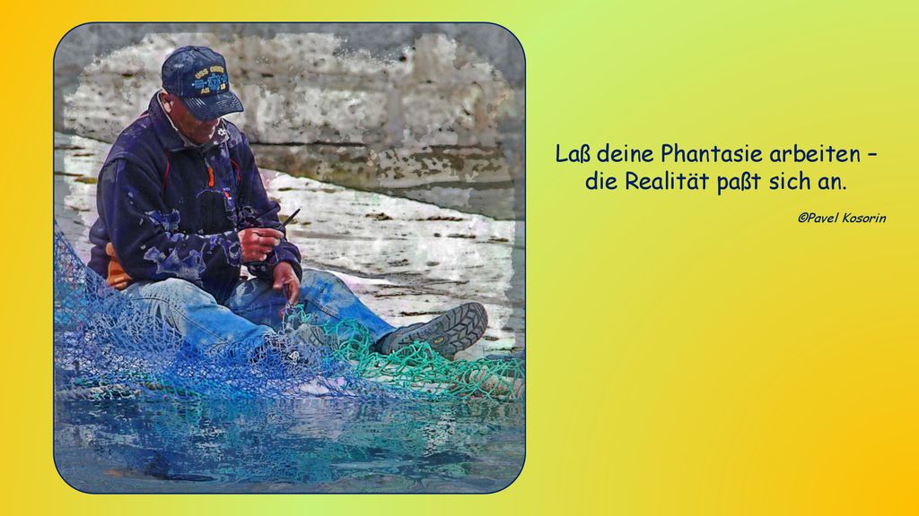 Laß deine Phantasie arbeiten – die Realität paßt sich an.