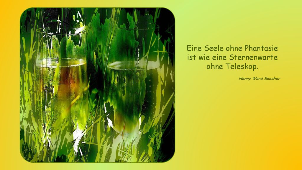 Eine Seele ohne Phantasie ist wie eine Sternenwarte ohne Teleskop.