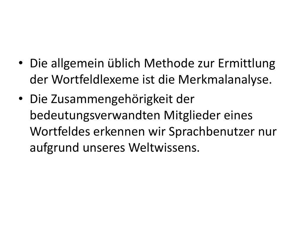 Die allgemein üblich Methode zur Ermittlung der Wortfeldlexeme ist die Merkmalanalyse.