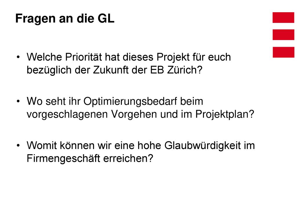 Fragen an die GL Welche Priorität hat dieses Projekt für euch bezüglich der Zukunft der EB Zürich