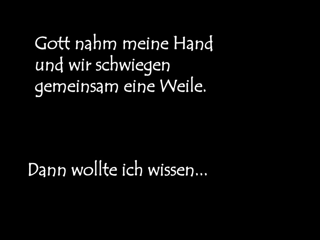 Gott nahm meine Hand und wir schwiegen gemeinsam eine Weile.....