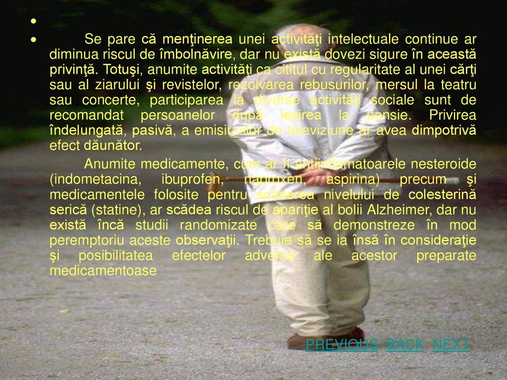 Se pare că menţinerea unei activităţi intelectuale continue ar diminua riscul de îmbolnăvire, dar nu există dovezi sigure în această privinţă. Totuşi, anumite activităţi ca cititul cu regularitate al unei cărţi sau al ziarului şi revistelor, rezolvarea rebusurilor, mersul la teatru sau concerte, participarea la diverse activităţi sociale sunt de recomandat persoanelor după ieşirea la pensie. Privirea îndelungată, pasivă, a emisiunilor de televiziune ar avea dimpotrivă efect dăunător.