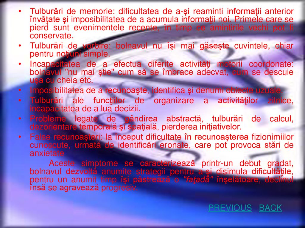 Tulburări de memorie: dificultatea de a-şi reaminti informaţii anterior învăţate şi imposibilitatea de a acumula informaţii noi. Primele care se pierd sunt evenimentele recente, în timp ce amintirile vechi pot fi conservate.