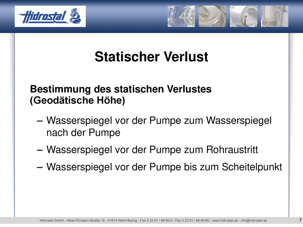 Statischer Verlust Bestimmung des statischen Verlustes (Geodätische Höhe)‏ Wasserspiegel vor der Pumpe zum Wasserspiegel nach der Pumpe.