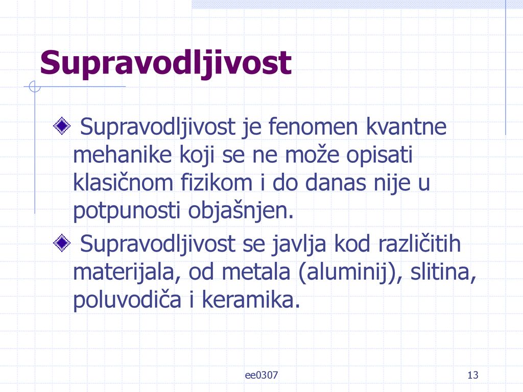 Supravodljivost Supravodljivost je fenomen kvantne mehanike koji se ne može opisati klasičnom fizikom i do danas nije u potpunosti objašnjen.
