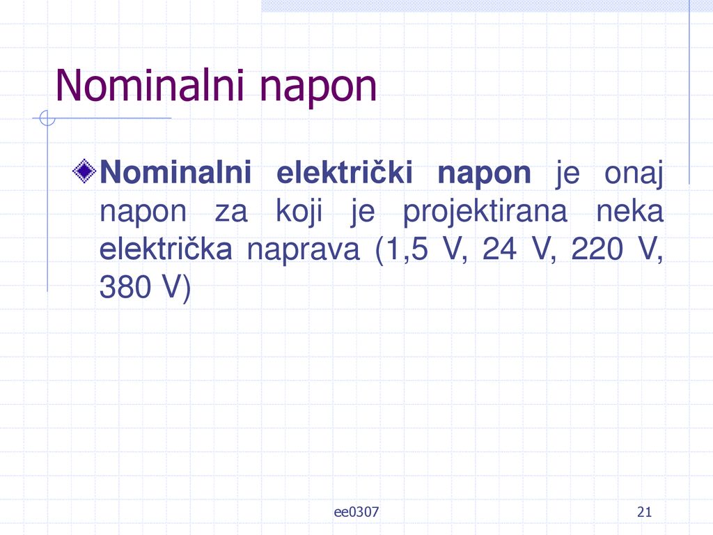 Nominalni napon Nominalni električki napon je onaj napon za koji je projektirana neka električka naprava (1,5 V, 24 V, 220 V, 380 V)