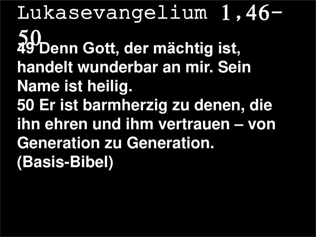Lukasevangelium 1, Denn Gott, der mächtig ist, handelt wunderbar an mir. Sein Name ist heilig.