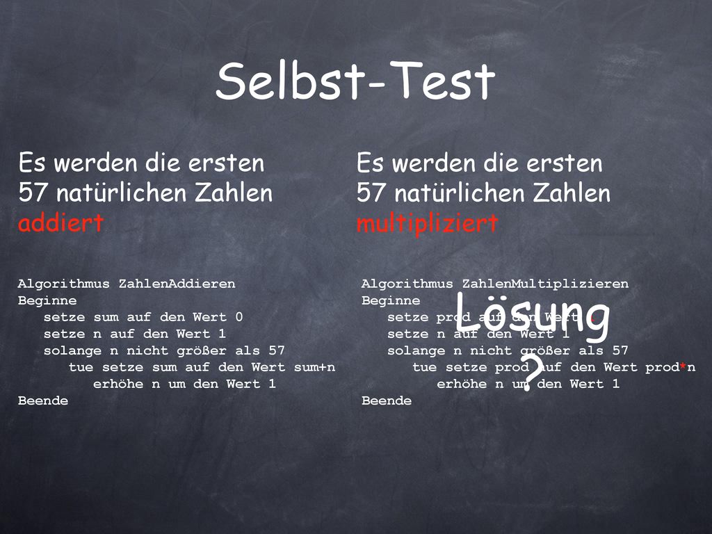 Selbst-Test Es werden die ersten 57 natürlichen Zahlen addiert. Es werden die ersten 57 natürlichen Zahlen multipliziert.