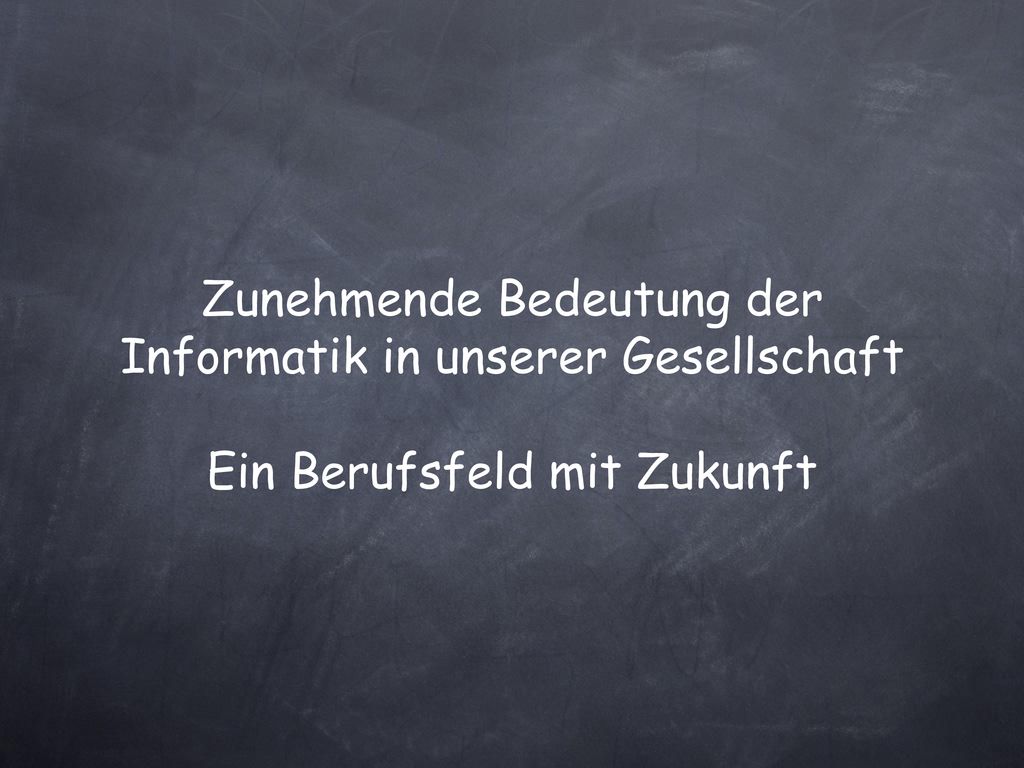 Zunehmende Bedeutung der Informatik in unserer Gesellschaft Ein Berufsfeld mit Zukunft
