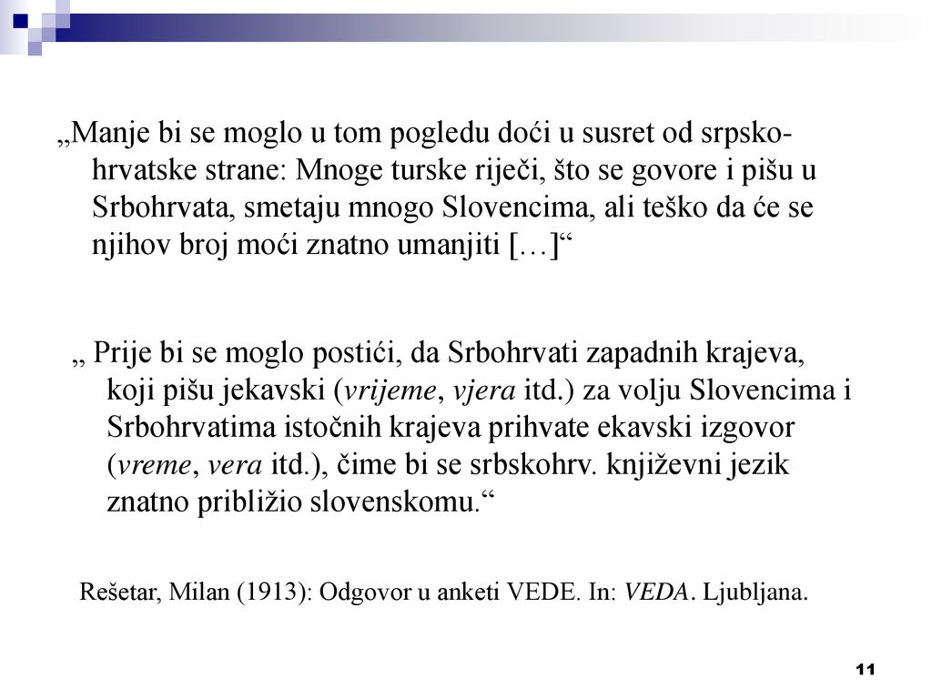 „Manje bi se moglo u tom pogledu doći u susret od srpsko-hrvatske strane: Mnoge turske riječi, što se govore i pišu u Srbohrvata, smetaju mnogo Slovencima, ali teško da će se njihov broj moći znatno umanjiti […]
