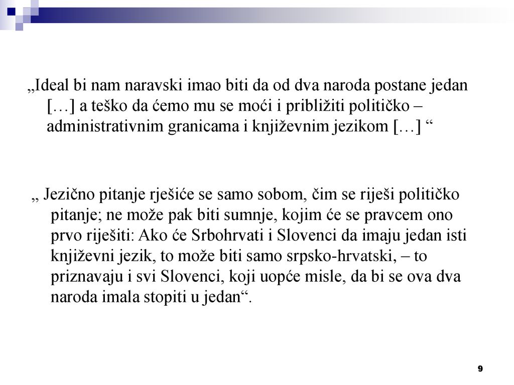 „Ideal bi nam naravski imao biti da od dva naroda postane jedan […] a teško da ćemo mu se moći i približiti političko – administrativnim granicama i književnim jezikom […]