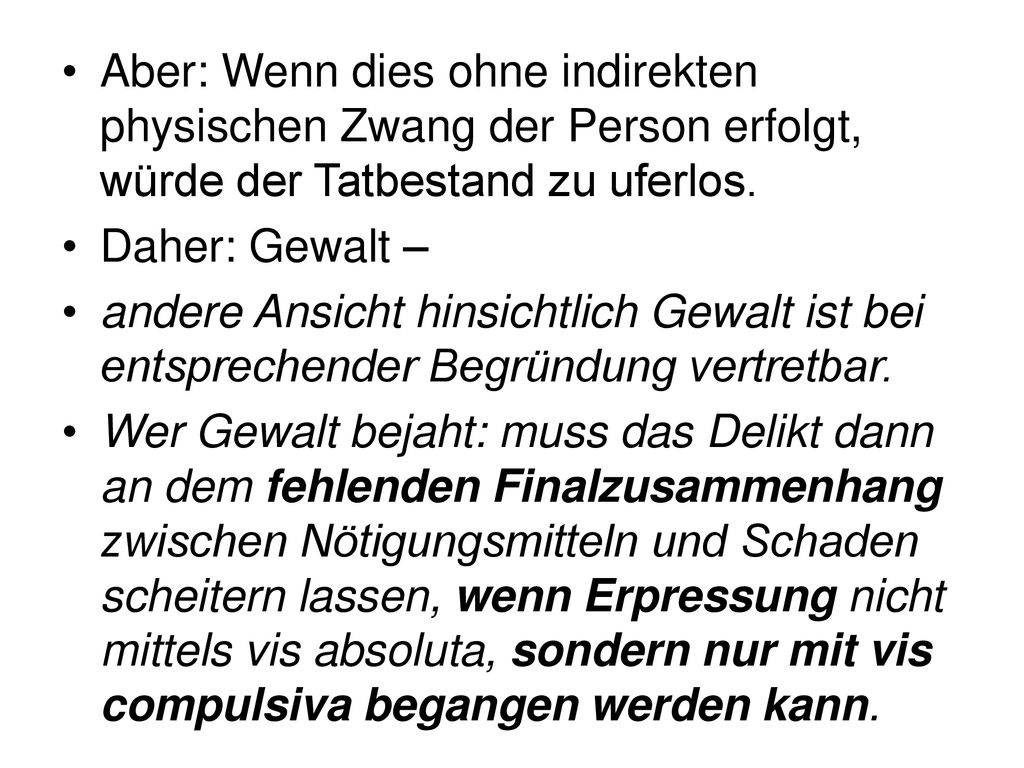 Aber: Wenn dies ohne indirekten physischen Zwang der Person erfolgt, würde der Tatbestand zu uferlos.