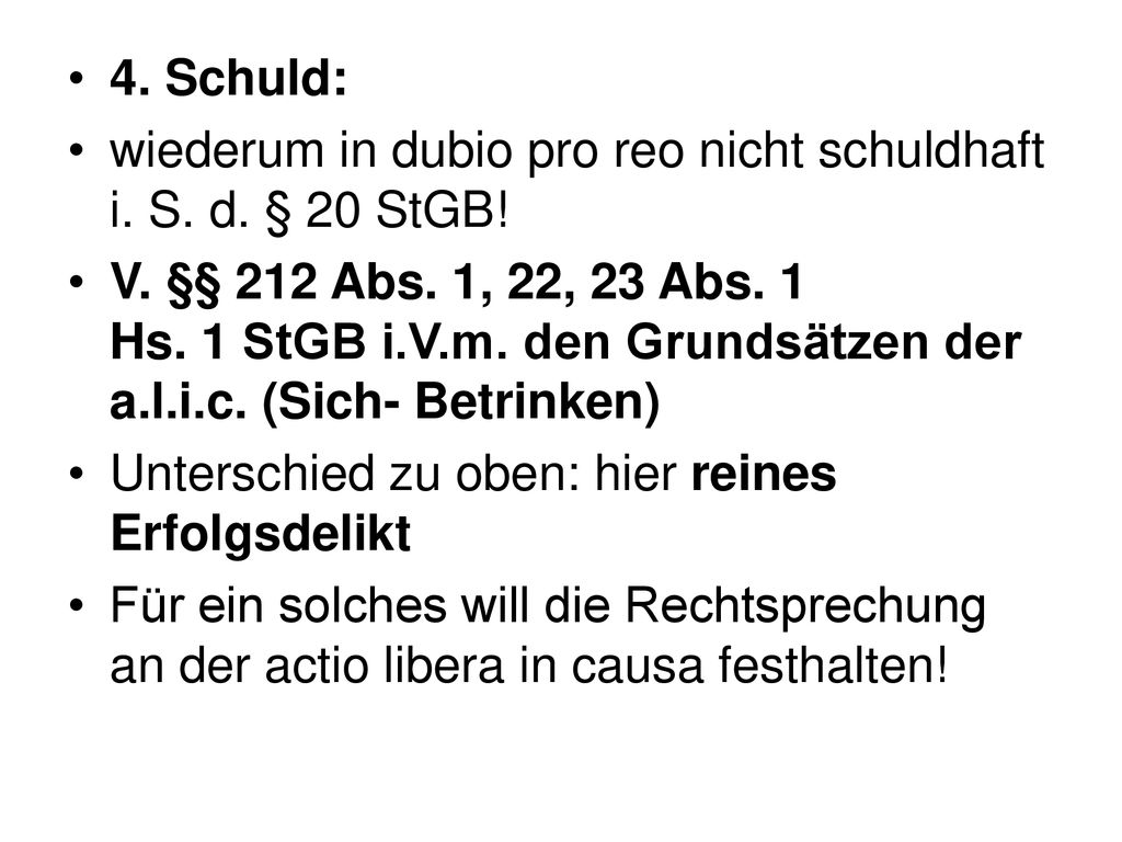 4. Schuld: wiederum in dubio pro reo nicht schuldhaft i. S. d. § 20 StGB!