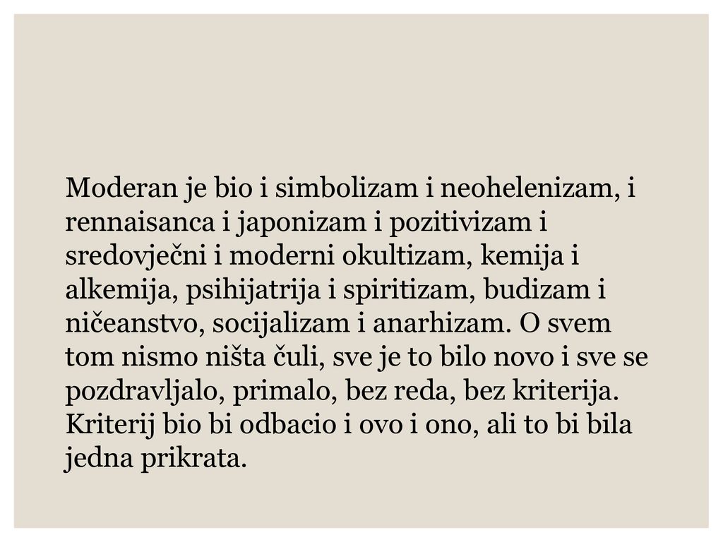 Moderan je bio i simbolizam i neohelenizam, i rennaisanca i japonizam i pozitivizam i sredovječni i moderni okultizam, kemija i alkemija, psihijatrija i spiritizam, budizam i ničeanstvo, socijalizam i anarhizam.