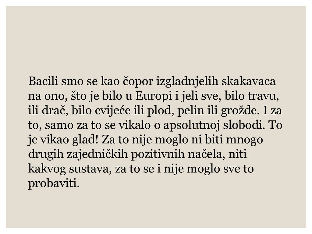 Bacili smo se kao čopor izgladnjelih skakavaca na ono, što je bilo u Europi i jeli sve, bilo travu, ili drač, bilo cvijeće ili plod, pelin ili grožđe.