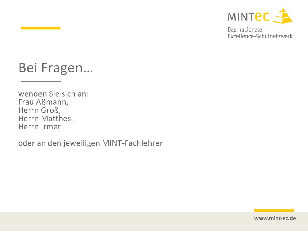 Bei Fragen… wenden Sie sich an: Frau Aßmann, Herrn Groß, Herrn Matthes, Herrn Irmer oder an den jeweiligen MINT-Fachlehrer