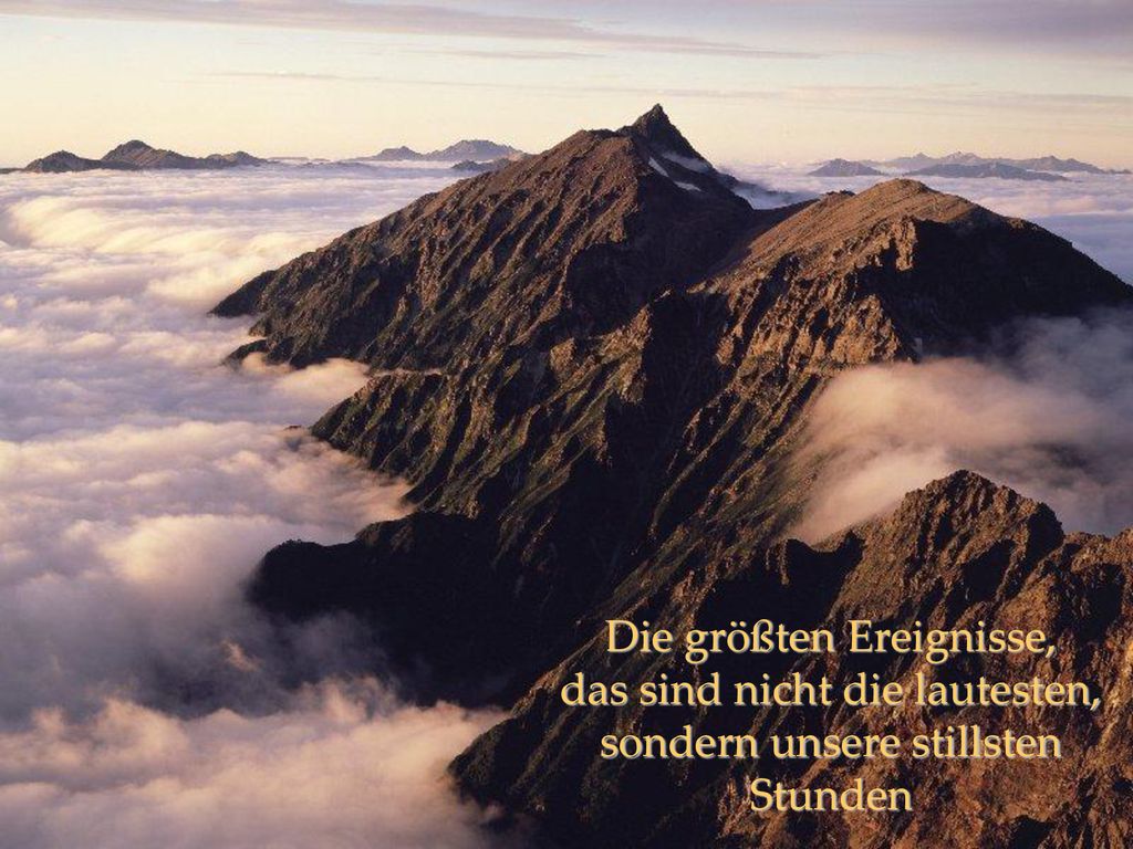Die größten Ereignisse, das sind nicht die lautesten, sondern unsere stillsten Stunden