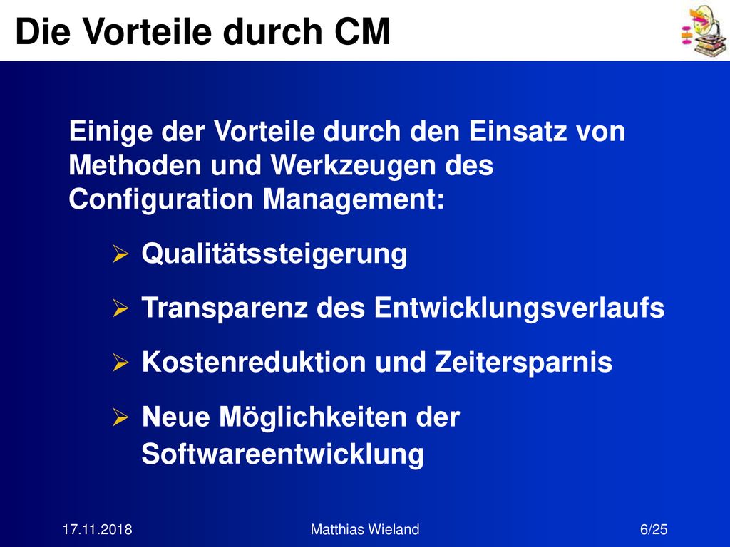 Die Vorteile durch CM Einige der Vorteile durch den Einsatz von Methoden und Werkzeugen des Configuration Management: