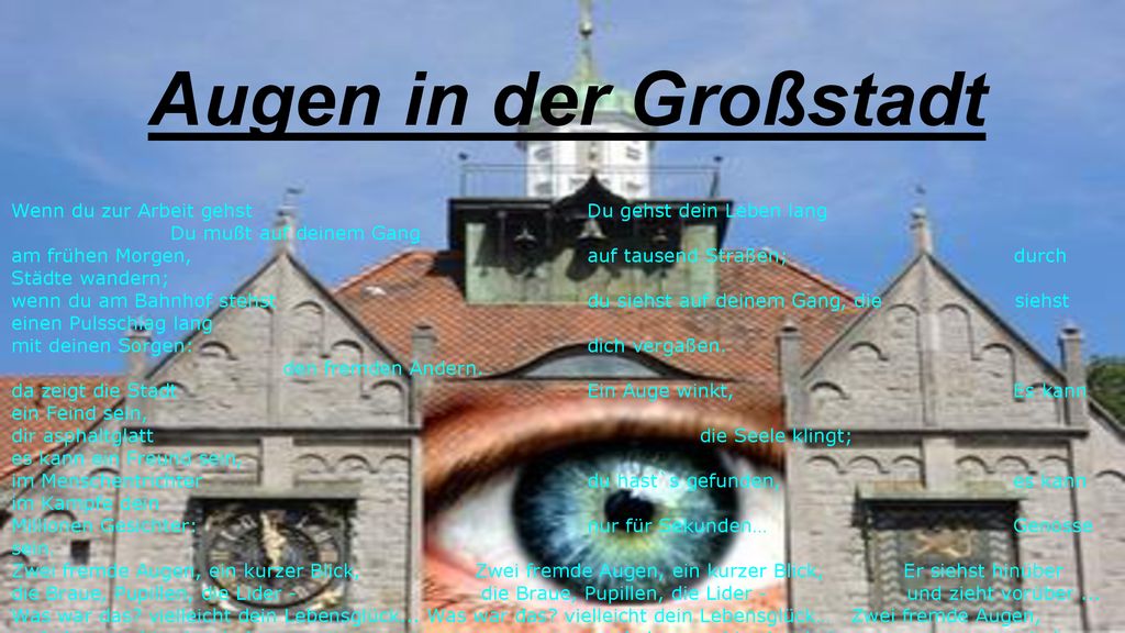 Augen in der Großstadt Wenn du zur Arbeit gehst Du gehst dein Leben lang Du mußt auf deinem Gang.