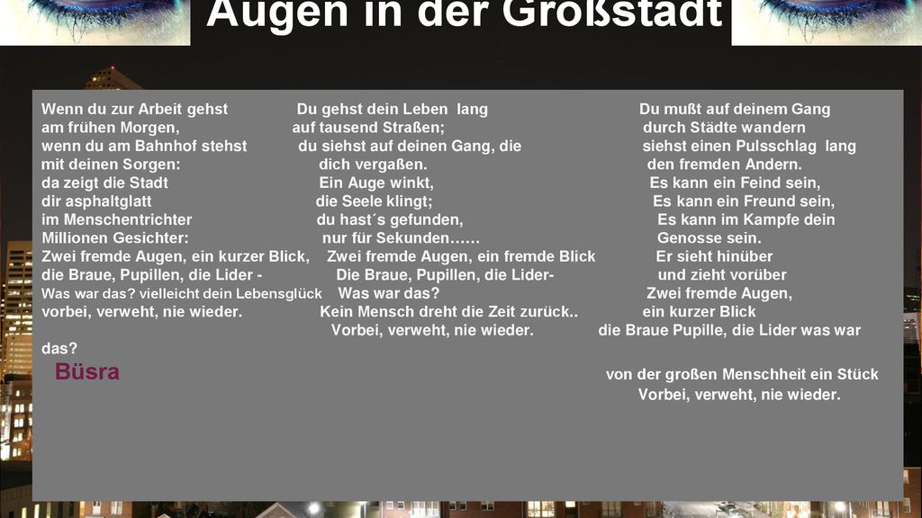 Augen in der Großstadt Wenn du zur Arbeit gehst Du gehst dein Leben lang Du mußt auf deinem Gang.
