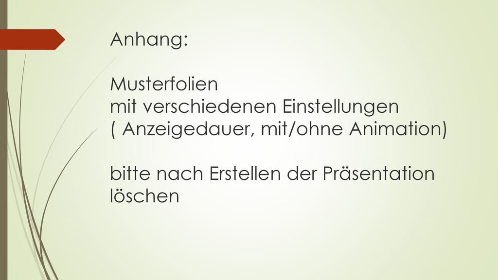 Anhang: Musterfolien mit verschiedenen Einstellungen ( Anzeigedauer, mit/ohne Animation) bitte nach Erstellen der Präsentation löschen