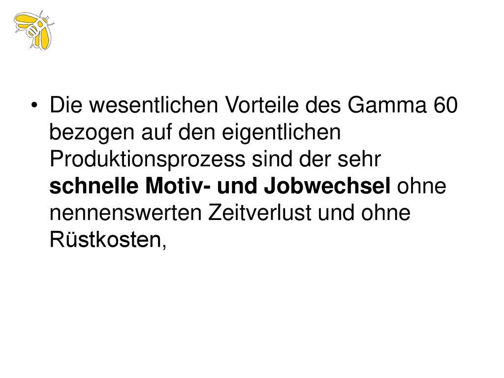 Die wesentlichen Vorteile des Gamma 60 bezogen auf den eigentlichen Produktionsprozess sind der sehr schnelle Motiv- und Jobwechsel ohne nennenswerten Zeitverlust und ohne Rüstkosten,