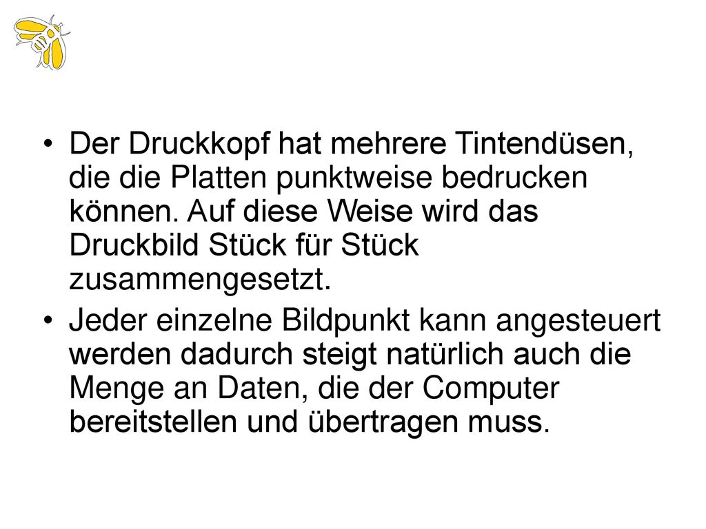 Der Druckkopf hat mehrere Tintendüsen, die die Platten punktweise bedrucken können. Auf diese Weise wird das Druckbild Stück für Stück zusammengesetzt.
